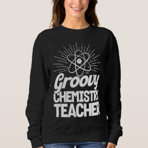 Groovy Chemistry Teacher Chemist Chemical Science  Sweatshirt