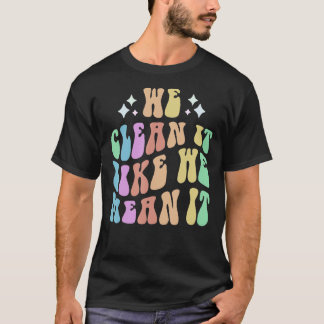 Groovy Cleaning Crew WE CLEAN IT LIKE WE MEAN IT C T-Shirt