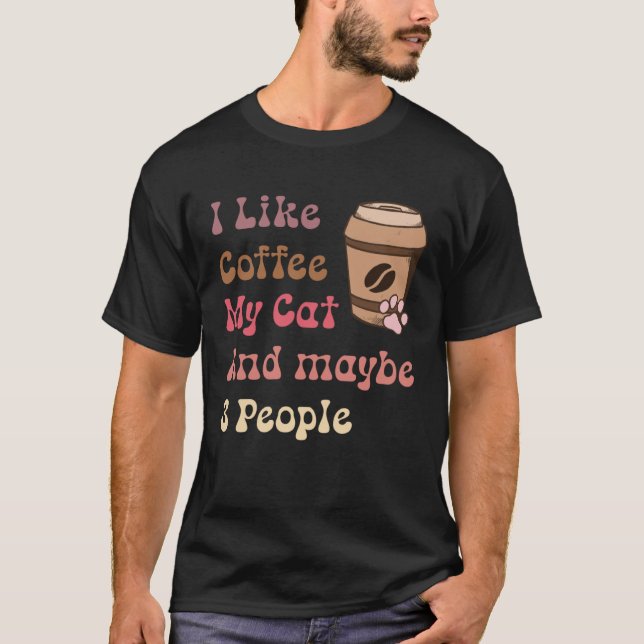 Groovy Coffee Lovers I Like Coffee My Cat and Mayb T-Shirt (Front)