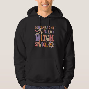 Groovy Don't Make Me Flip My Witch Switch Hallowee Hoodie