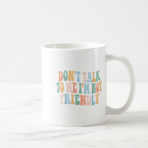 Groovy Dont Talk To Me I'm Not Friendly  Coffee Mug