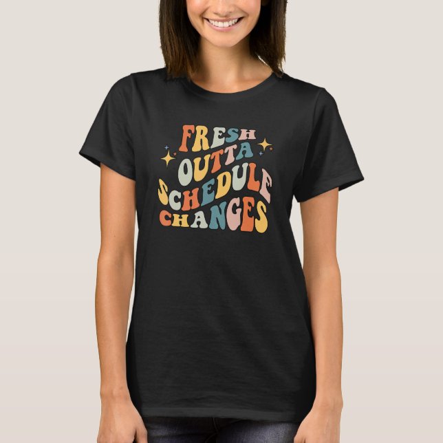 Groovy Fresh Outta Schedule Changes School Counsel T-Shirt (Front)
