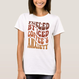 Groovy Fuelled By Iced Coffee and Anxiety Coffee T-Shirt
