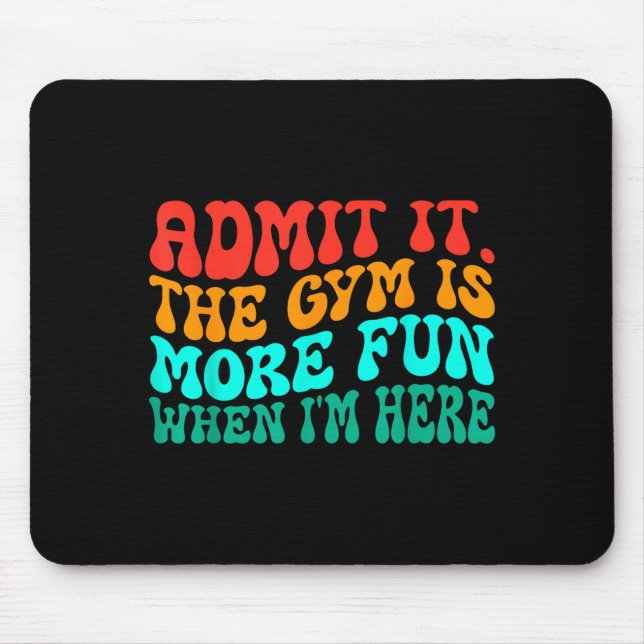 Groovy Funny Gym Admit It The Gym Is More Fun When Mouse Pad (Front)