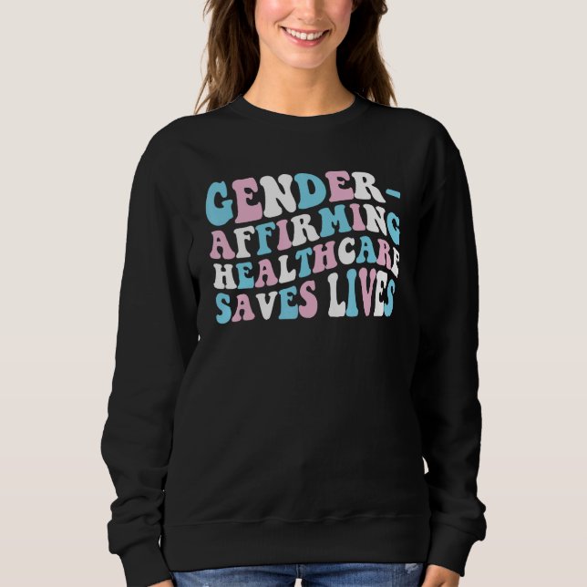 Groovy Gender Affirming Healthcare Saves Lives Tra Sweatshirt (Front)