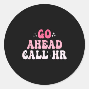Groovy Go Ahead Call Hr Funny Sarcastic Quote Hr Classic Round Sticker