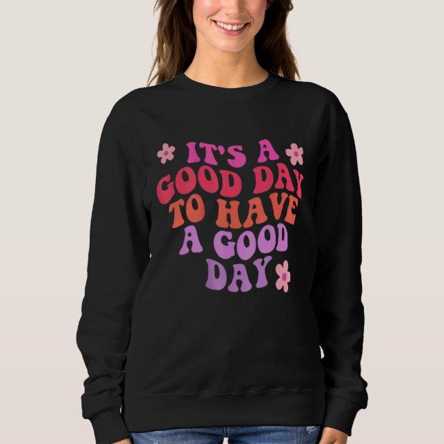Groovy Good Day To Have Good Day Retro Positive Mo Sweatshirt (Front)