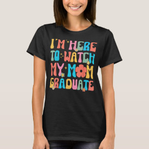 Groovy Graduation Daughter I'm Here To Watch My Mo T-Shirt