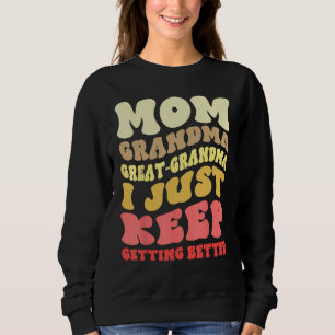 Groovy Great Grandma I Just Keep Getting Better Mo Sweatshirt