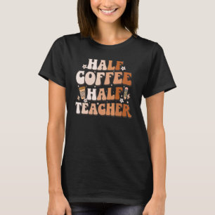 Groovy Half Coffee Half Teacher Inspirational Quot T-Shirt