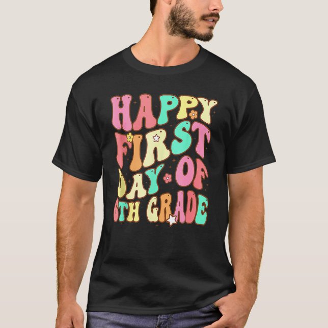 Groovy Happy First Day Of 6th Grade Welcome Back T T-Shirt (Front)