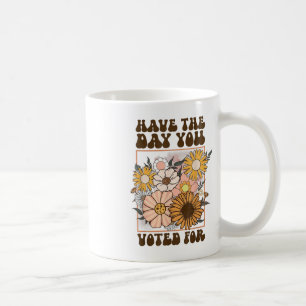Groovy Have The Day You Voted For Retro Floral  Coffee Mug