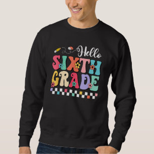 Groovy Hello Sixth Grade Student Teacher Back To S Sweatshirt