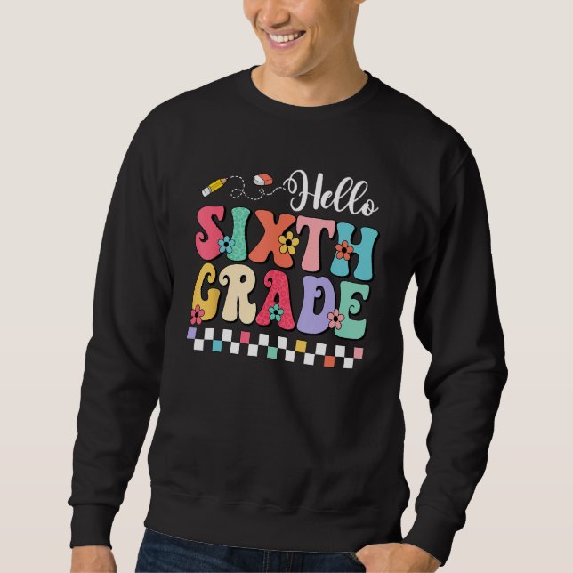 Groovy Hello Sixth Grade Student Teacher Back To S Sweatshirt (Front)