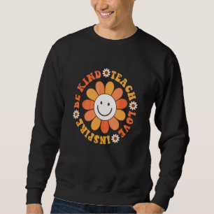 Groovy Hippy Teacher Be Kind Teach Love Inspire El Sweatshirt
