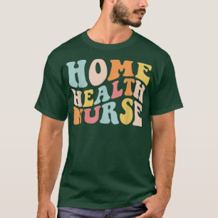 Groovy Home Health Nurse Home Care Nursing Registe T-Shirt