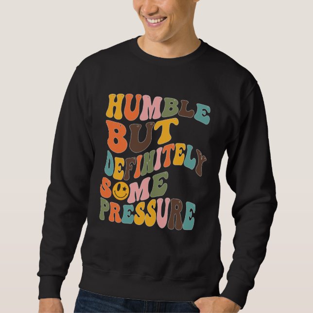 Groovy Humble But Definitely Some Pressure Quote G Sweatshirt (Front)
