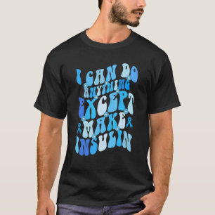 Groovy I Can Do Anything Except Make Insulin Diabe T-Shirt