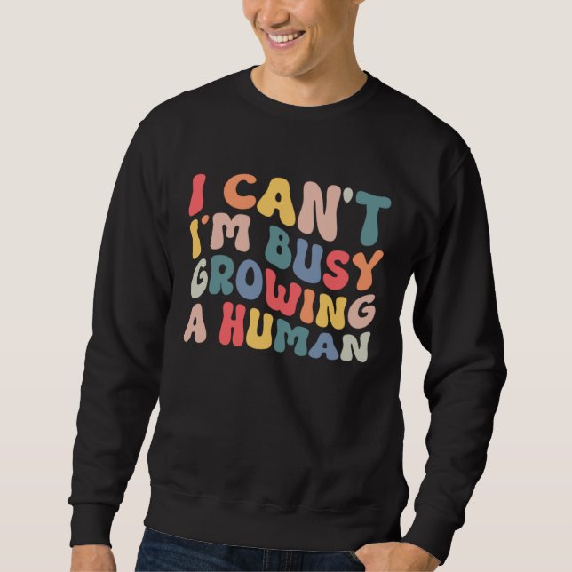 Groovy I Cant Im Busy Growing a Human Funny Mother Sweatshirt (Front)