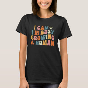 Groovy I Cant Im Busy Growing a Human Funny Mother T-Shirt