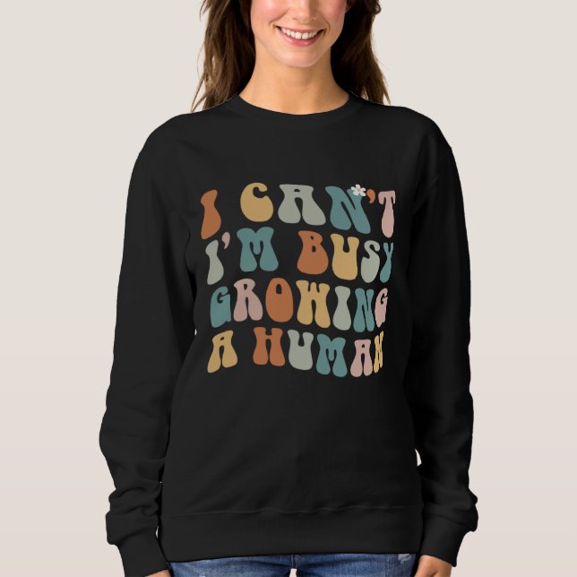 Groovy I Cant Im Busy Growing a Human  Mothers Day Sweatshirt (Front)