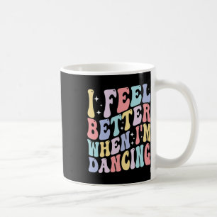 Groovy I Feel Better When I'm Dancing Ballet Dance Coffee Mug
