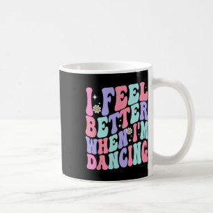 Groovy I Feel Better When I'm Dancing Ballet Dance Coffee Mug