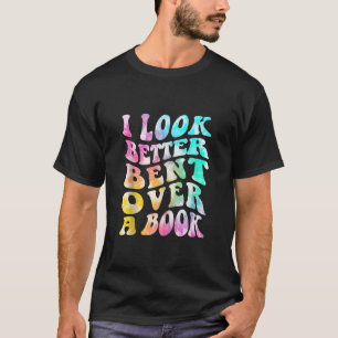 Groovy I Look Better Bent Over A Book Tie dye Funn T-Shirt