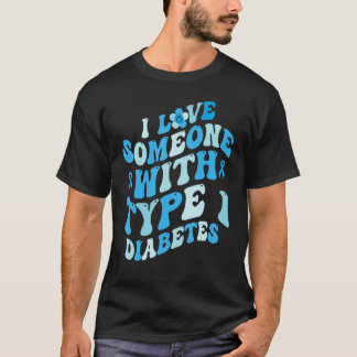 Groovy I Love Someone With Type 1 Diabetes Awarene T-Shirt