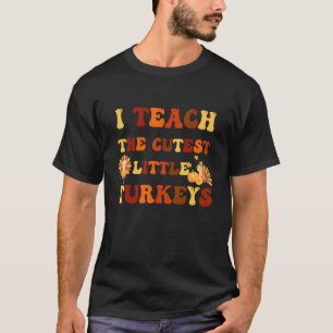 Groovy I Teach The Cutest Little Turkeys School Th T-Shirt