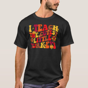 Groovy I Teach The Cutest Little Turkeys Thanksgiv T-Shirt
