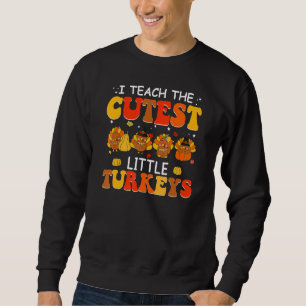 Groovy I Teach The Cutest Turkeys Teacher Thanksgi Sweatshirt