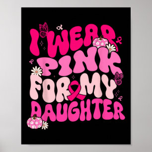 Groovy I Wear Pink For My Daughter Breast Cancer A Poster