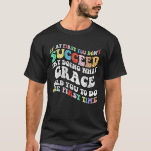 Groovy if At First You Don t Succeed Try Doing Wha T-Shirt