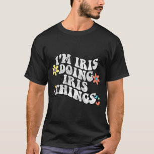 Groovy Im Iris Doing Iris Things Funny Mother's Da T-Shirt