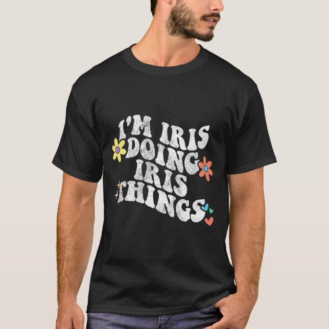 Groovy Im Iris Doing Iris Things Funny Mother's Da T-Shirt (Front)