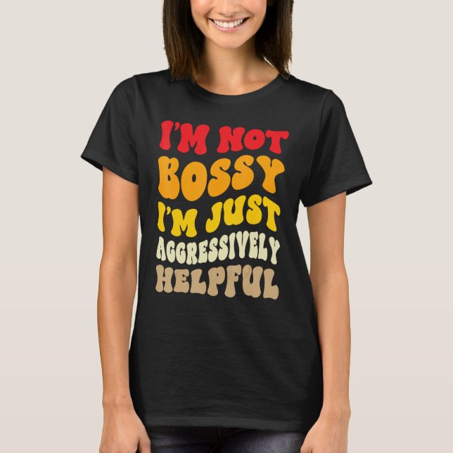 Groovy I'm Not Bossy I'm Aggressively Helpful Funn T-Shirt (Front)