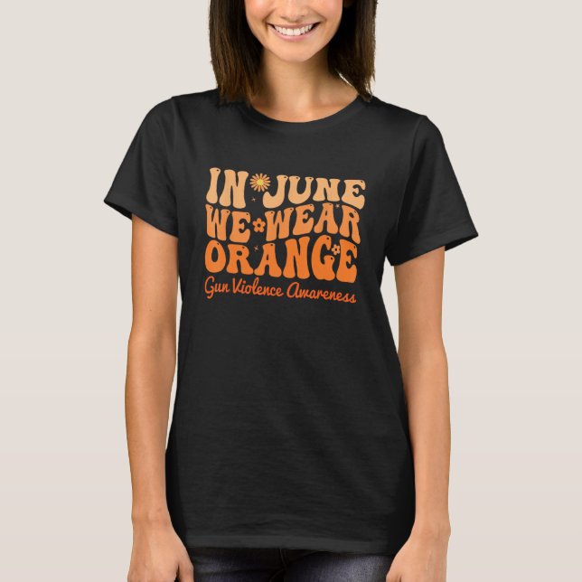Groovy In June We Wear Orange Gun Violence Awarene T-Shirt (Front)