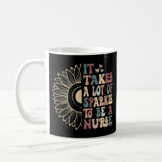 Groovy It Takes A Lot Of Sparkle To Be A Nurse Coffee Mug