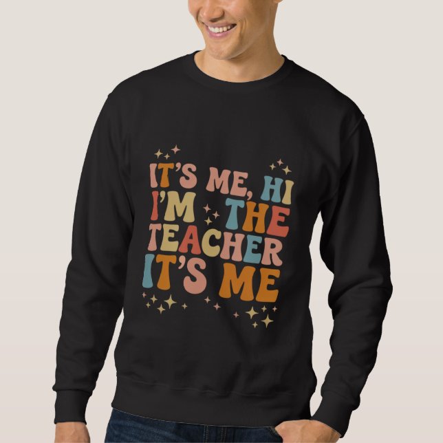 Groovy Its Me Hi Im The Teacher It’s Me School Sweatshirt (Front)