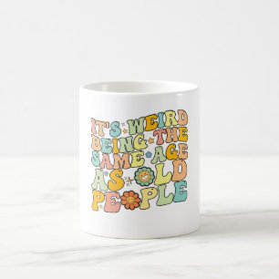 Groovy It's Weird Being The Same Age As Old People Coffee Mug