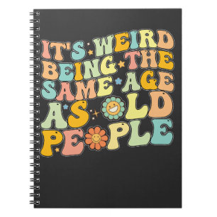 Groovy It's Weird Being The Same Age As Old People Notebook