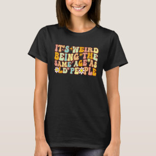 Groovy It's Weird Being The Same Age As Old People T-Shirt