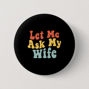 Groovy Let Me Ask My Wife Funny Husbynd Saying Fat 6 Cm Round Badge