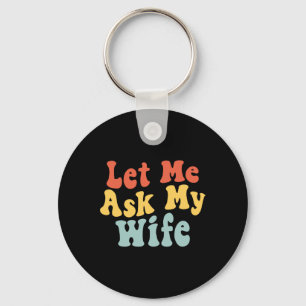Groovy Let Me Ask My Wife Funny Husbynd Saying Fat Key Ring