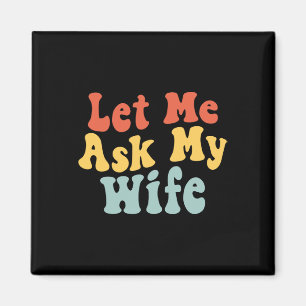 Groovy Let Me Ask My Wife Funny Husbynd Saying Fat Magnet