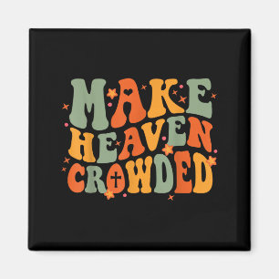 Groovy Make Heaven Crowded Jesus Bible Religious C Magnet