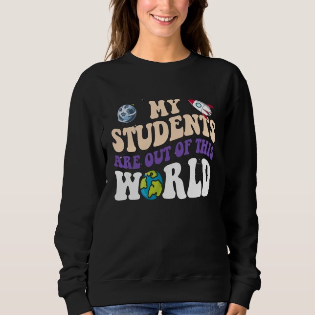 Groovy My Students Are Out Of This World CuteTeach Sweatshirt (Front)