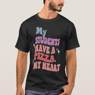 Groovy My Students Have Pizza Of My Heart Teacher T-Shirt
