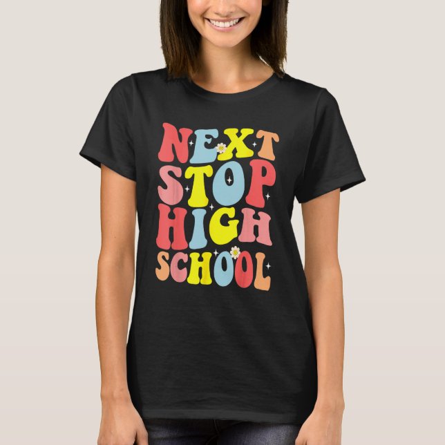 Groovy Next Stop High School Middle School Graduat T-Shirt (Front)